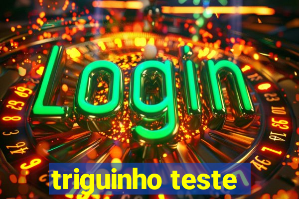 triguinho teste